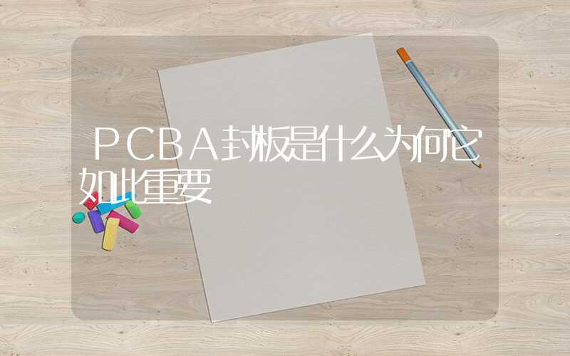 PCBA封板是什么为何它如此重要