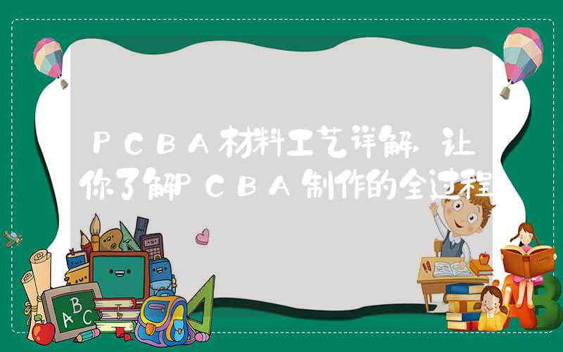 PCBA材料工艺详解,让你了解PCBA制作的全过程