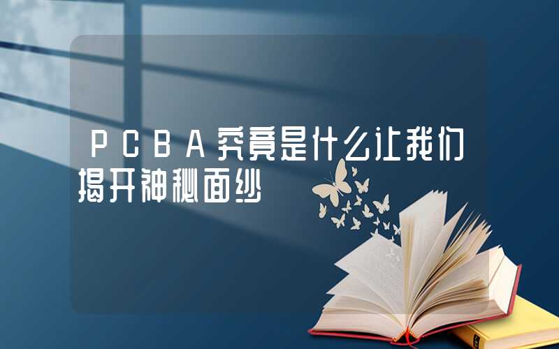 PCBA究竟是什么让我们揭开神秘面纱