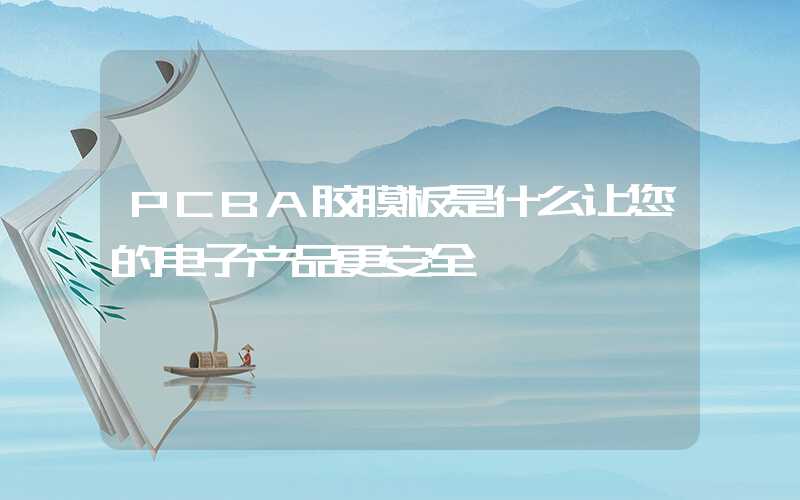 PCBA胶膜板是什么让您的电子产品更安全