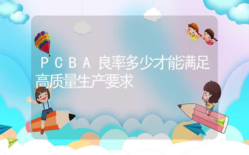 PCBA良率多少才能满足高质量生产要求