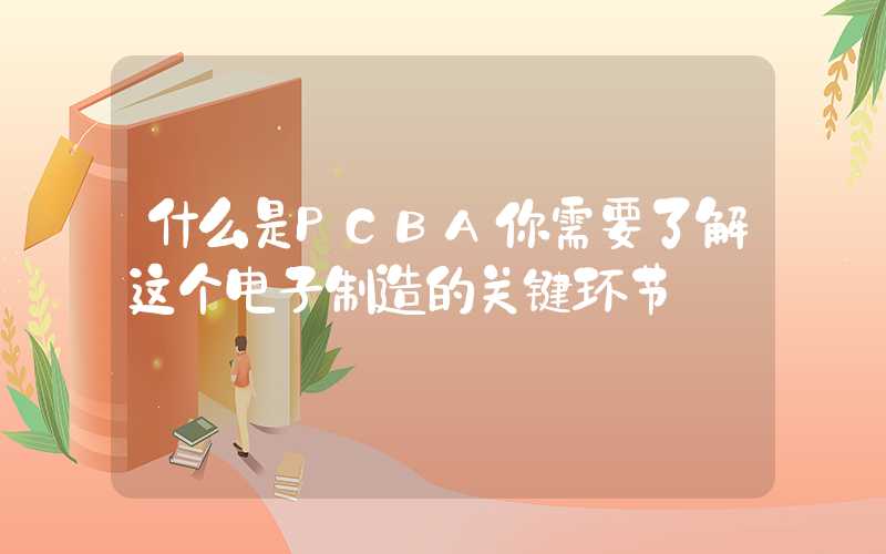 什么是PCBA你需要了解这个电子制造的关键环节