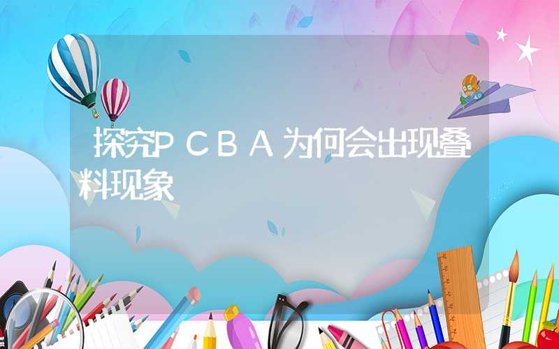 探究PCBA为何会出现叠料现象