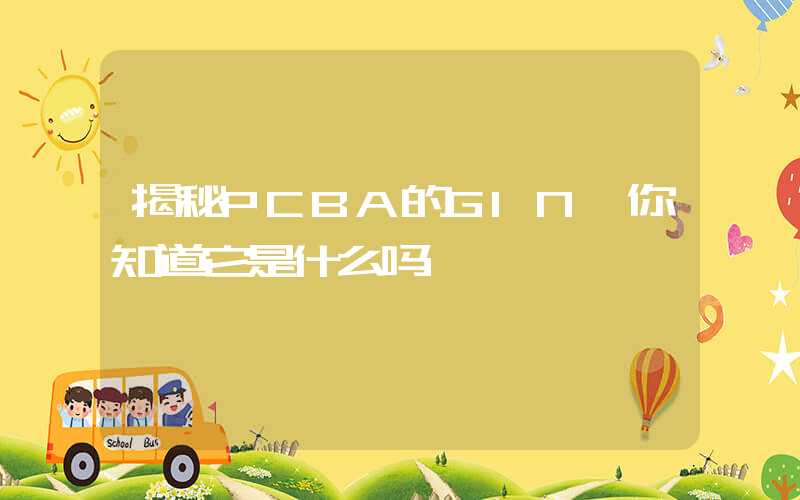 揭秘PCBA的GIN,你知道它是什么吗