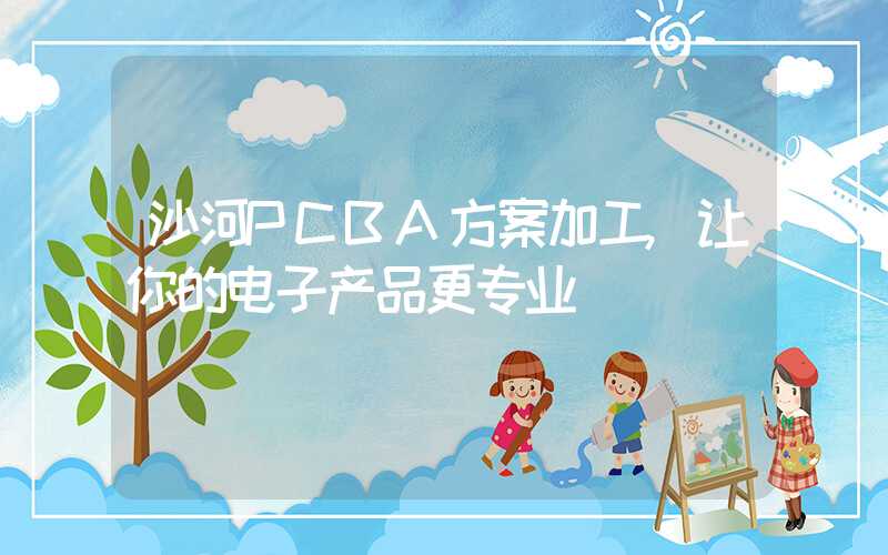 沙河PCBA方案加工,让你的电子产品更专业