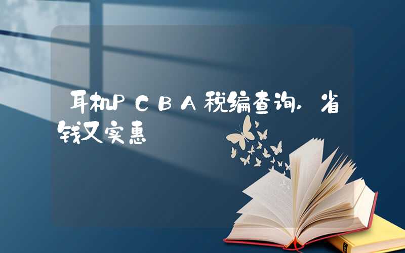 耳机PCBA税编查询,省钱又实惠